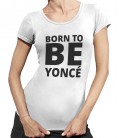 Tee shirt Femme Born to Be Yoncé