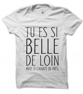 Tee Shirt Tu es si Belle de loin, mais si chiante de près