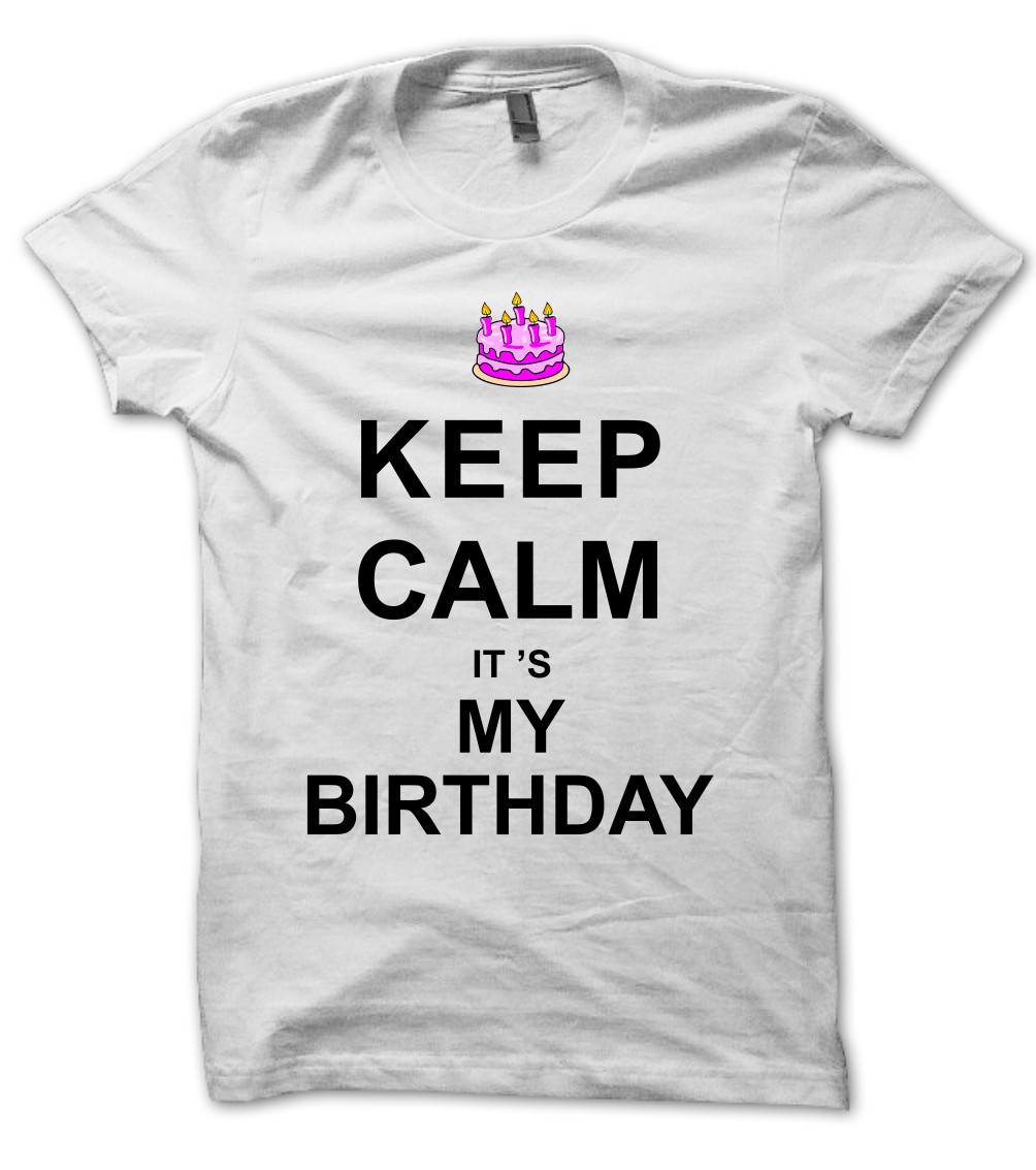 Tee Shirt Anniversaire Keep Calm It S My Birthday Teez Fr