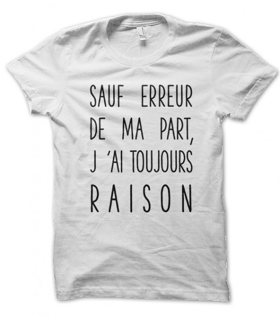 T-shirt Sauf erreur de ma part, j'ai toujours raison...