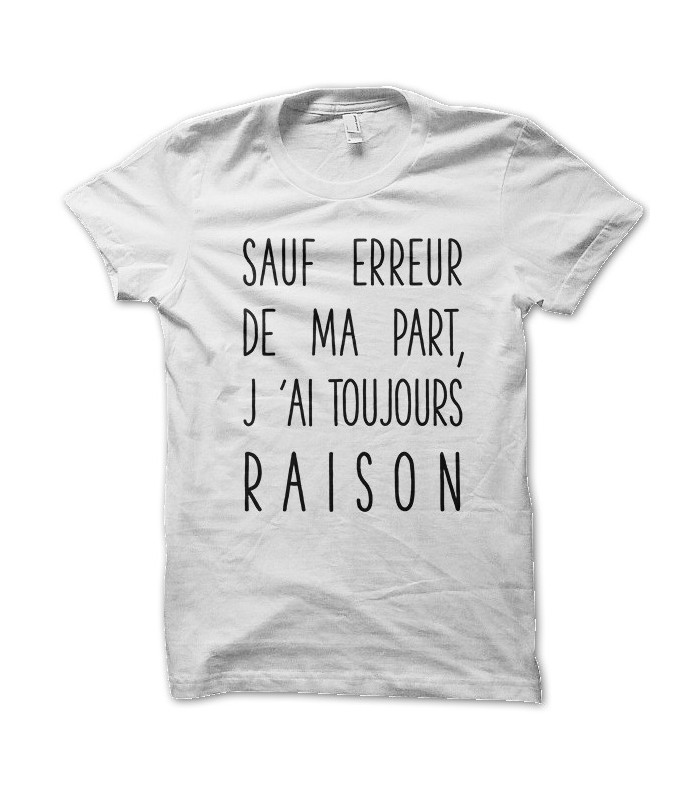 T Shirt Message Humour Sauf Erreur De Ma Part J Ai Toujours Raison Teez Tee Shirt Humour Et Originaux