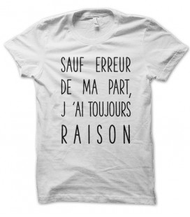 T-shirt message humour Sauf erreur de ma part, j'ai toujours raison...