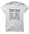 T-shirt Too old to Die Young