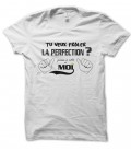 Tee Shirt Tu veux frôler la perfection ? Passe à côté de moi...