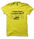 Tee Shirt Tu veux frôler la perfection ? Passe à côté de moi...