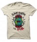 Tee Shirt Save the Earth or Die