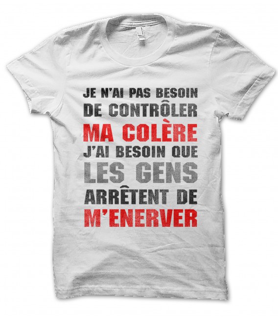 Tee Shirt Je n'ai pas besoin de contrôler ma colère, J'ai besoin que les gens arrêtent de m’énerver