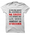 Tee Shirt Je n'ai pas besoin de contrôler ma colère, J'ai besoin que les gens arrêtent de m’énerver