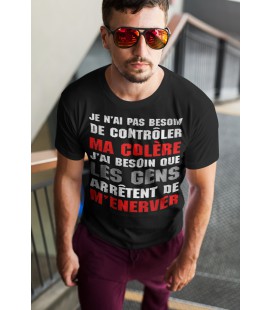 Tee Shirt Je n'ai pas besoin de contrôler ma colère, J'ai besoin que les gens arrêtent de m’énerver