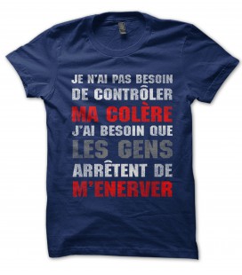 Tee Shirt Je n'ai pas besoin de contrôler ma colère, J'ai besoin que les gens arrêtent de m’énerver