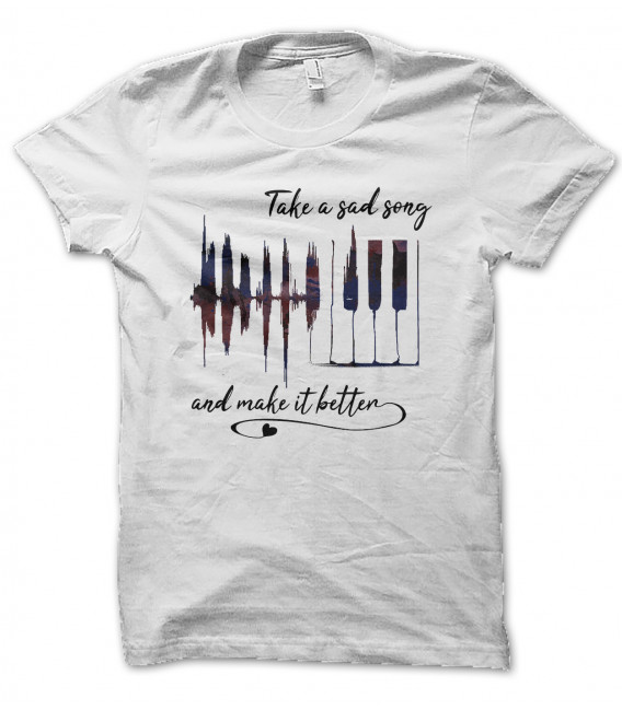 T-Shirt Take a sad song, and make it Better