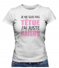 T-shirt Femme " Je ne suis pas têtue, j'ai juste RAISON "