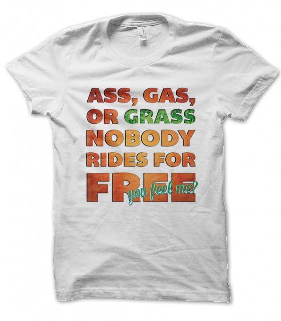 T-shirt Ass Gas Grass, Nobody Ride for Free