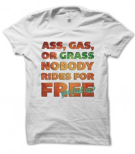 T-shirt Ass Gas Grass, Nobody Ride for Free