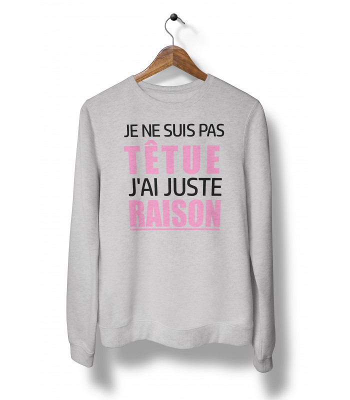 Sweat Shirt Femme, Je ne suis pas tétue, j'ai juste raison