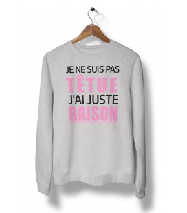 Sweat Shirt Femme, Je ne suis pas tétue, j'ai juste raison